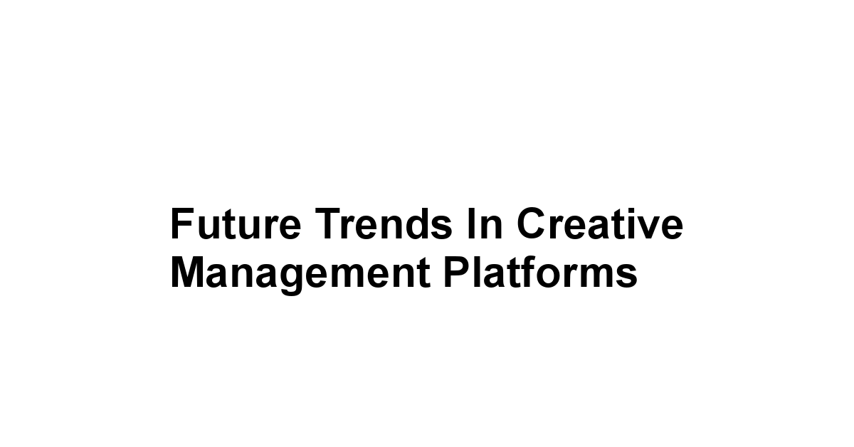 Future Trends in Creative Management Platforms