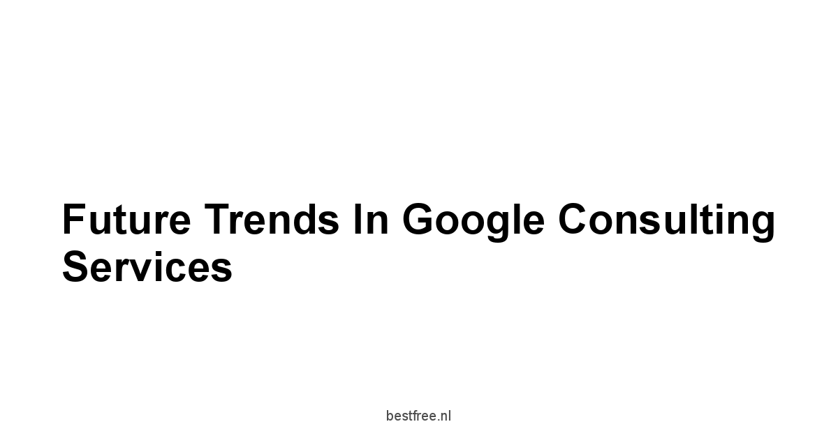 Future Trends in Google Consulting Services