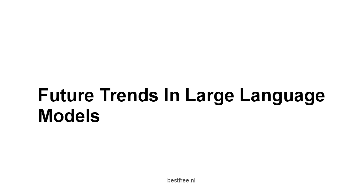 Future Trends in Large Language Models