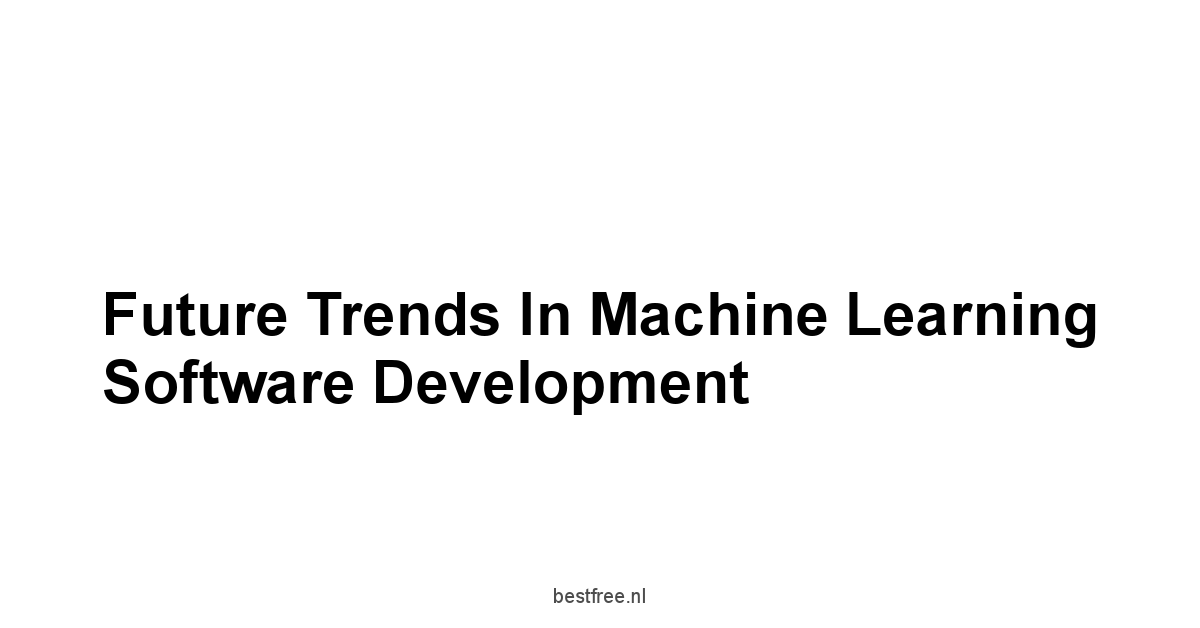 Future Trends in Machine Learning Software Development