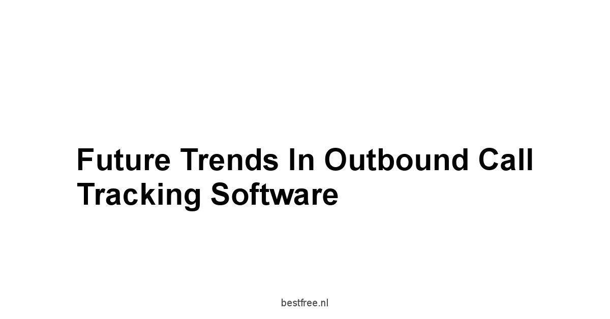 Future Trends in Outbound Call Tracking Software