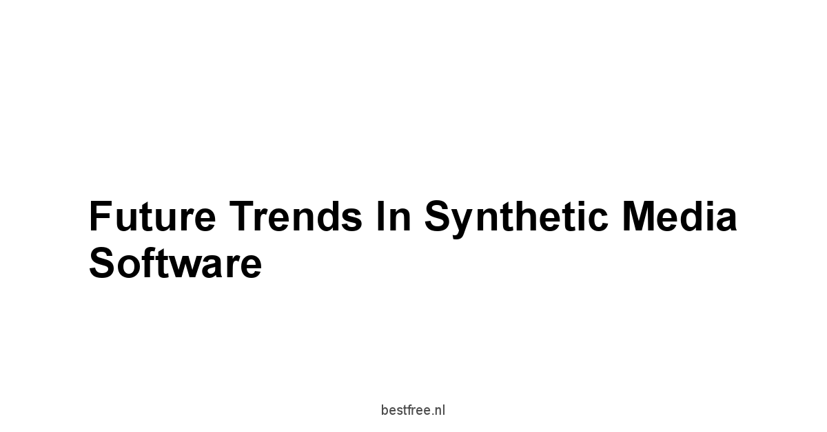 Future Trends in Synthetic Media Software