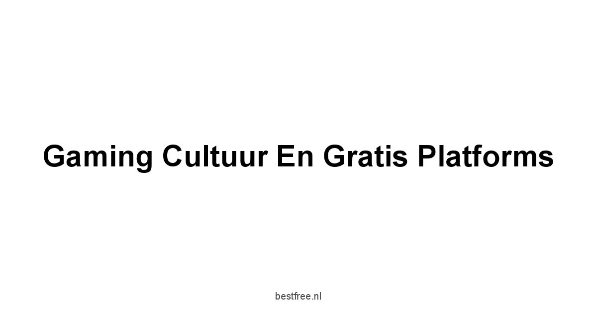 Gaming Cultuur en Gratis Platforms