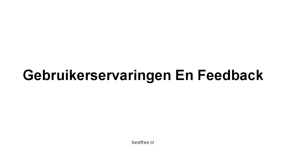 Gebruikerservaringen en Feedback