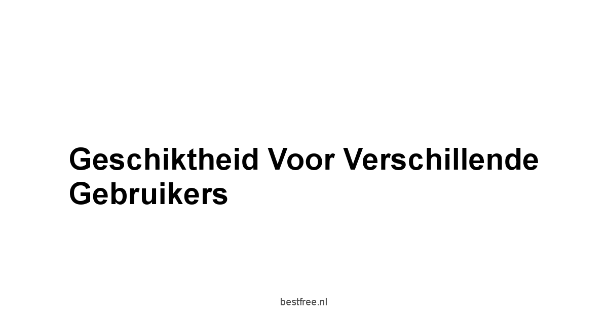 Geschiktheid voor Verschillende Gebruikers