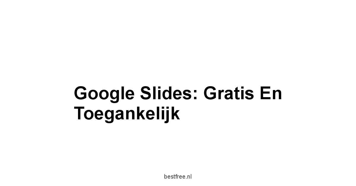 Google Slides: Gratis en Toegankelijk