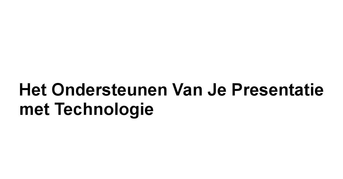 Het Ondersteunen van je Presentatie met Technologie