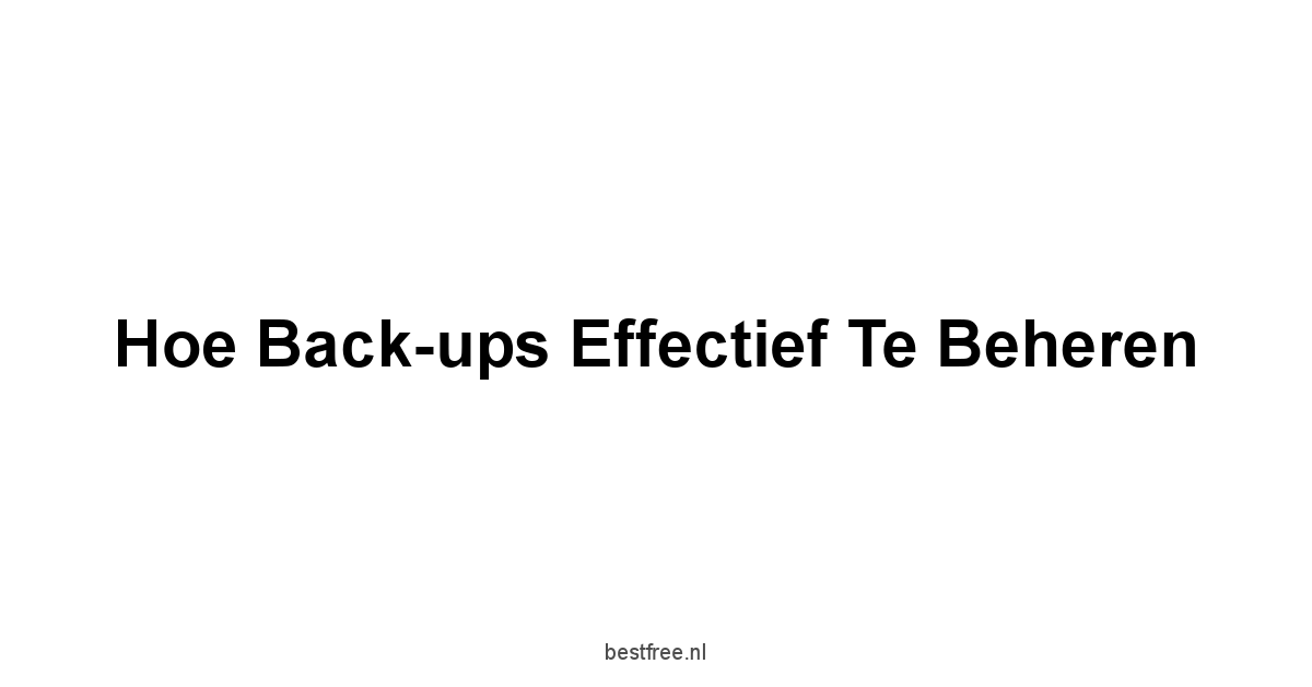 Hoe Back-ups Effectief te Beheren