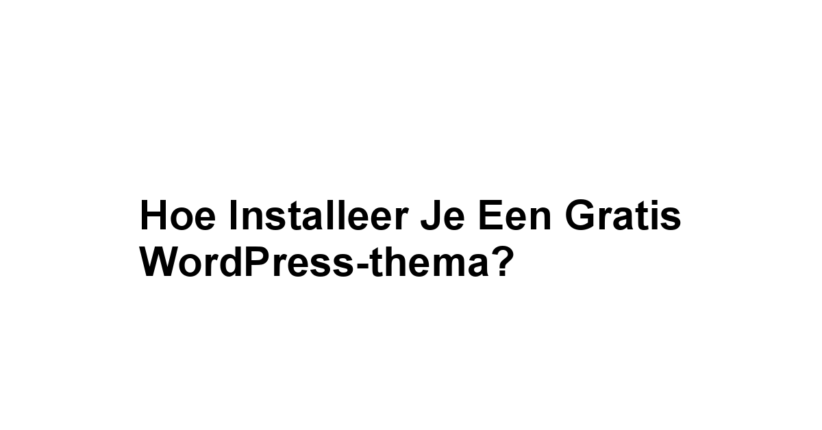 Hoe installeer je een gratis WordPress-thema?