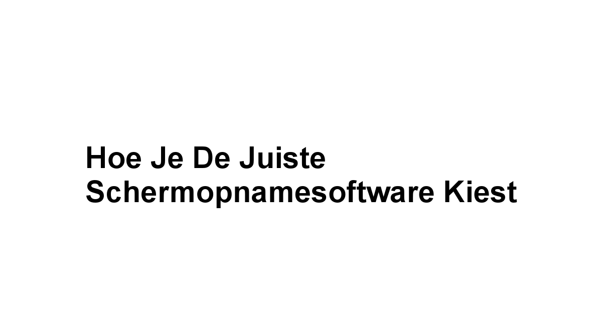 Hoe je de Juiste Schermopnamesoftware Kiest