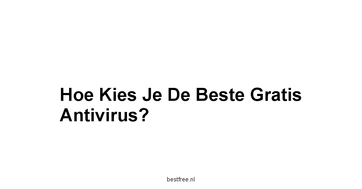 Hoe Kies je de Beste Gratis Antivirus?