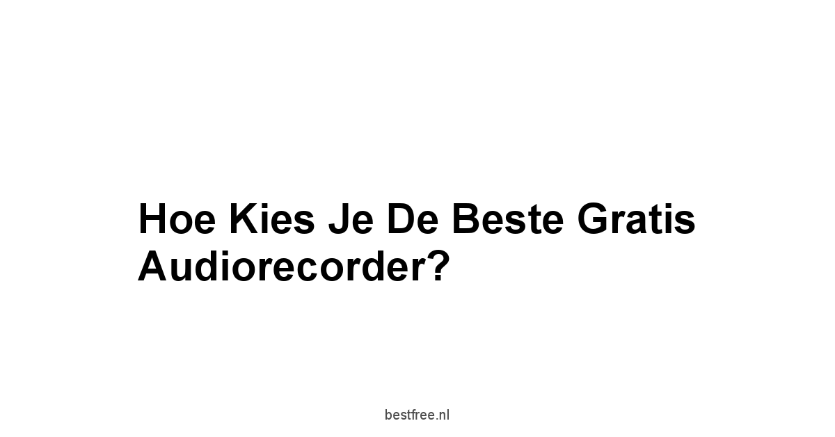 Hoe Kies je de Beste Gratis Audiorecorder?