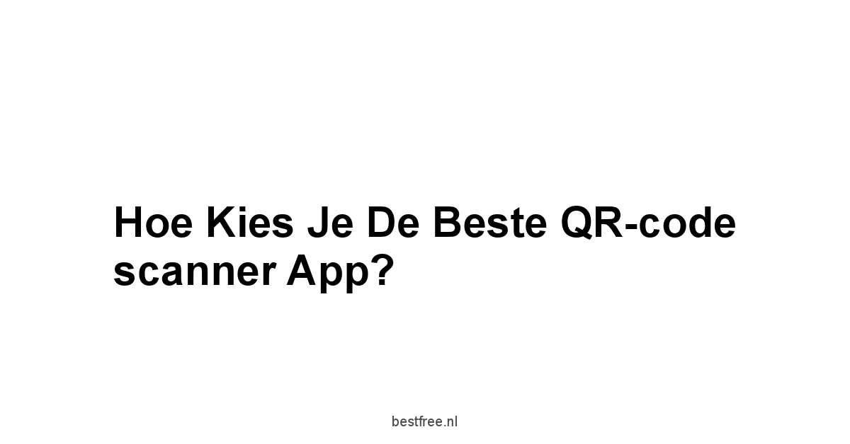 Hoe kies je de beste QR-code scanner app?