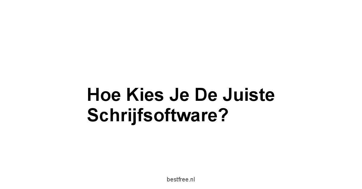 Hoe Kies je de Juiste Schrijfsoftware?