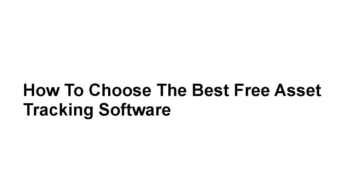 How to Choose the Best Free Asset Tracking Software