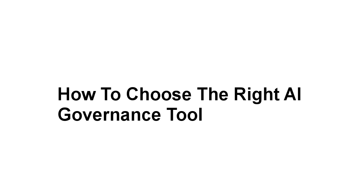 How to Choose the Right AI Governance Tool