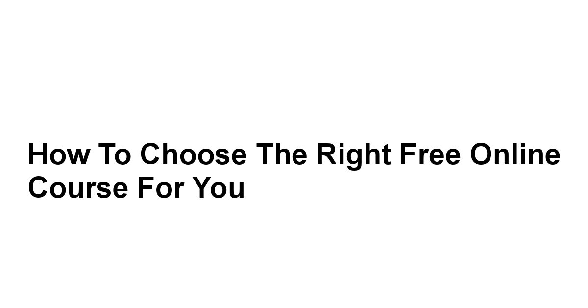 How to Choose the Right Free Online Course for You
