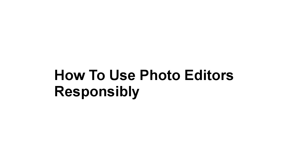 How to Use Photo Editors Responsibly