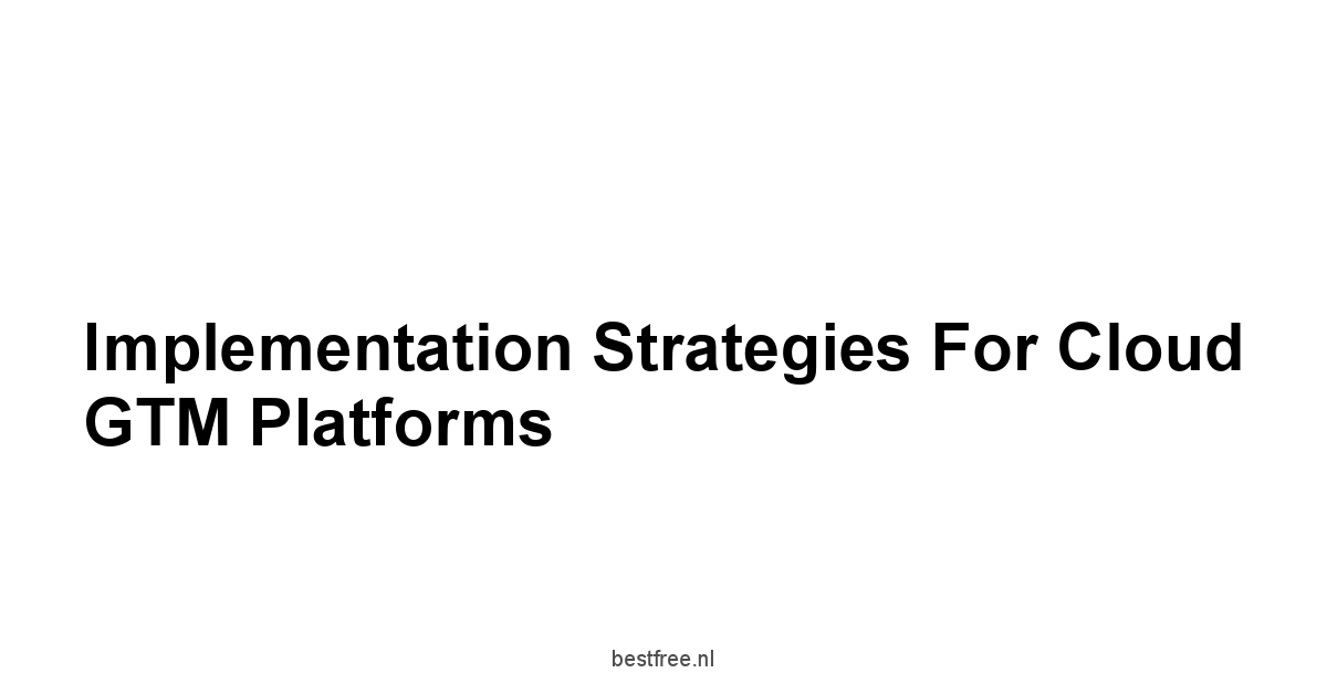 Implementation Strategies for Cloud GTM Platforms