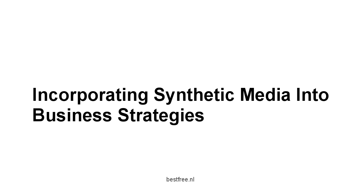 Incorporating Synthetic Media into Business Strategies