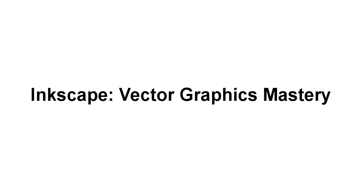 Inkscape: Vector Graphics Mastery