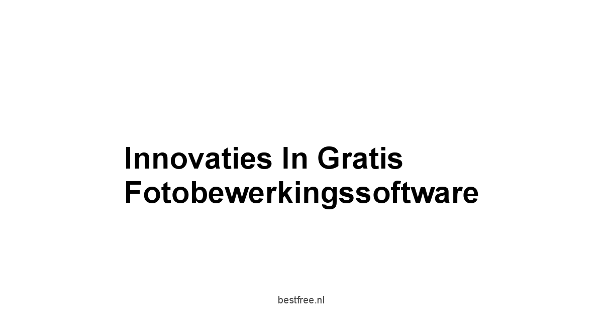 Innovaties in Gratis Fotobewerkingssoftware