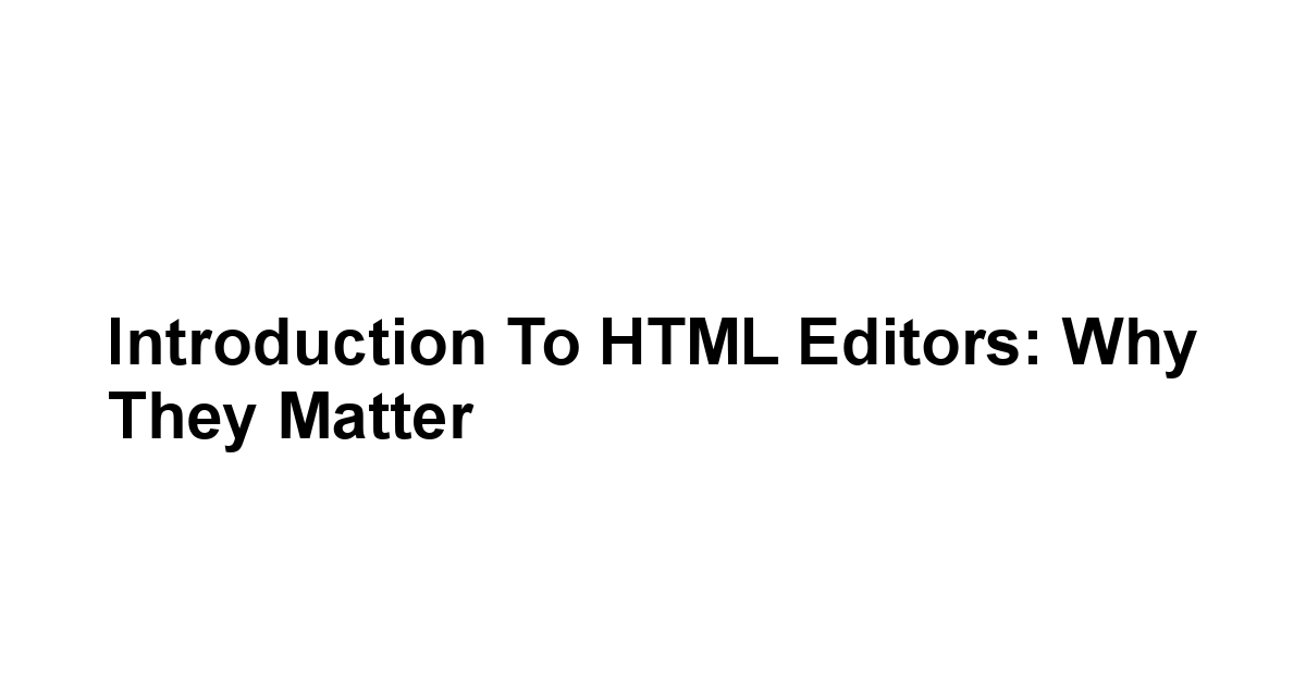 Introduction to HTML Editors: Why They Matter