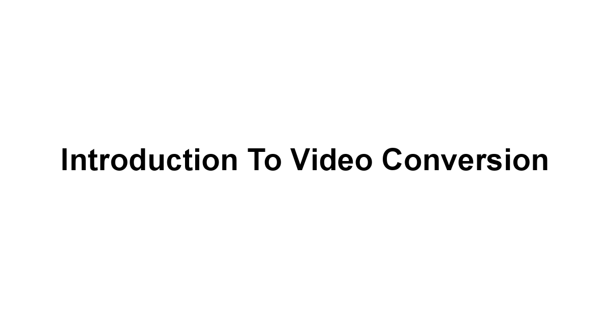 Introduction to Video Conversion