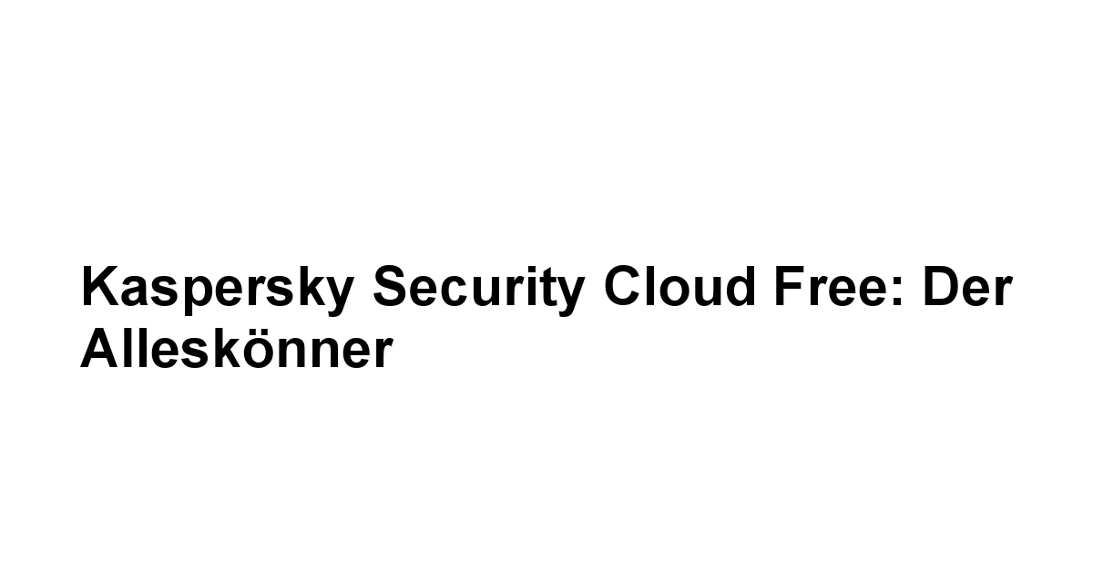 Kaspersky Security Cloud Free: Der Alleskönner