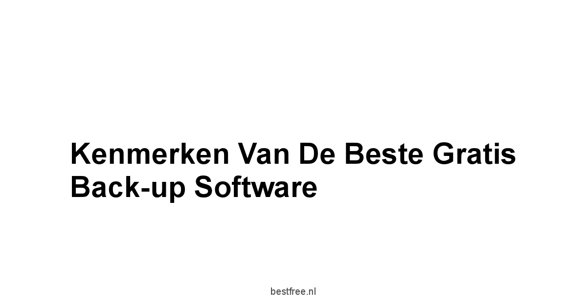 Kenmerken van de Beste Gratis Back-up Software