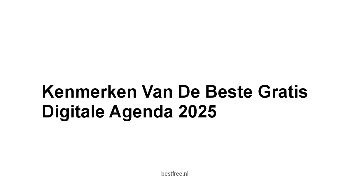 Kenmerken van de Beste Gratis Digitale Agenda 2025