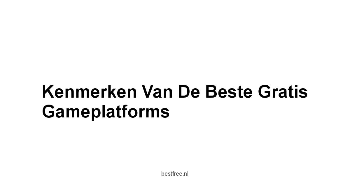 Kenmerken van de Beste Gratis Gameplatforms