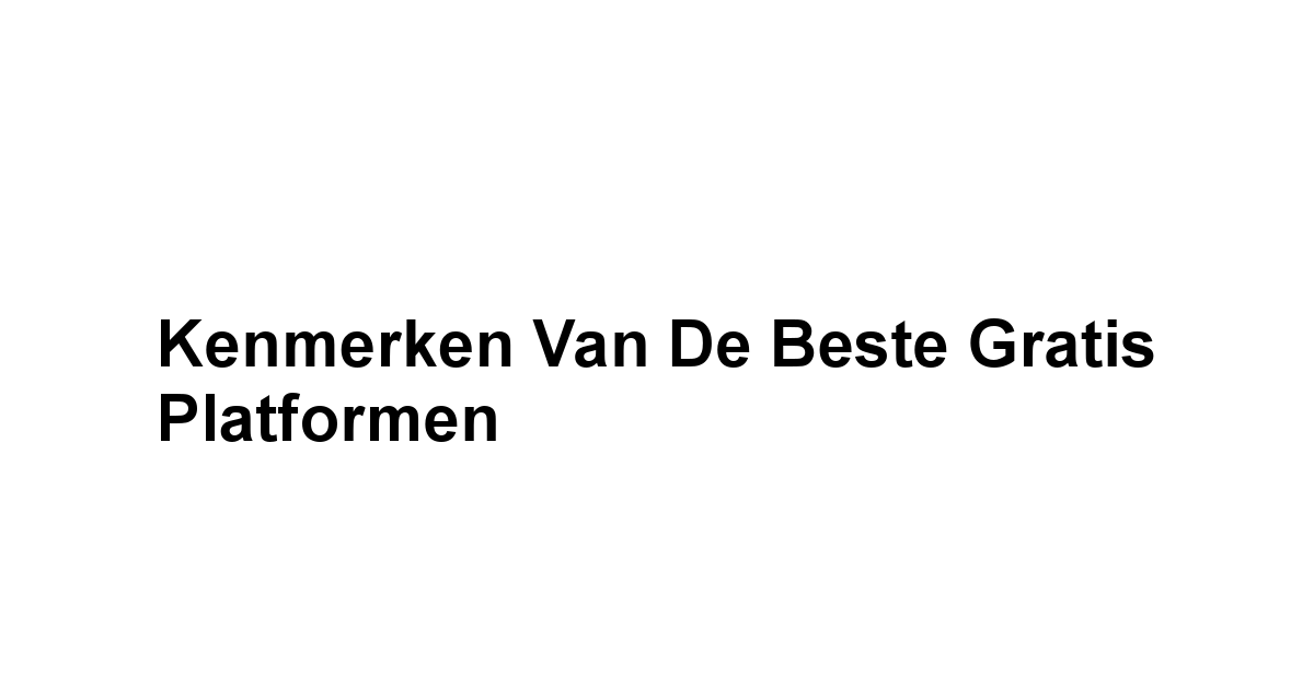 Kenmerken van de Beste Gratis Platformen