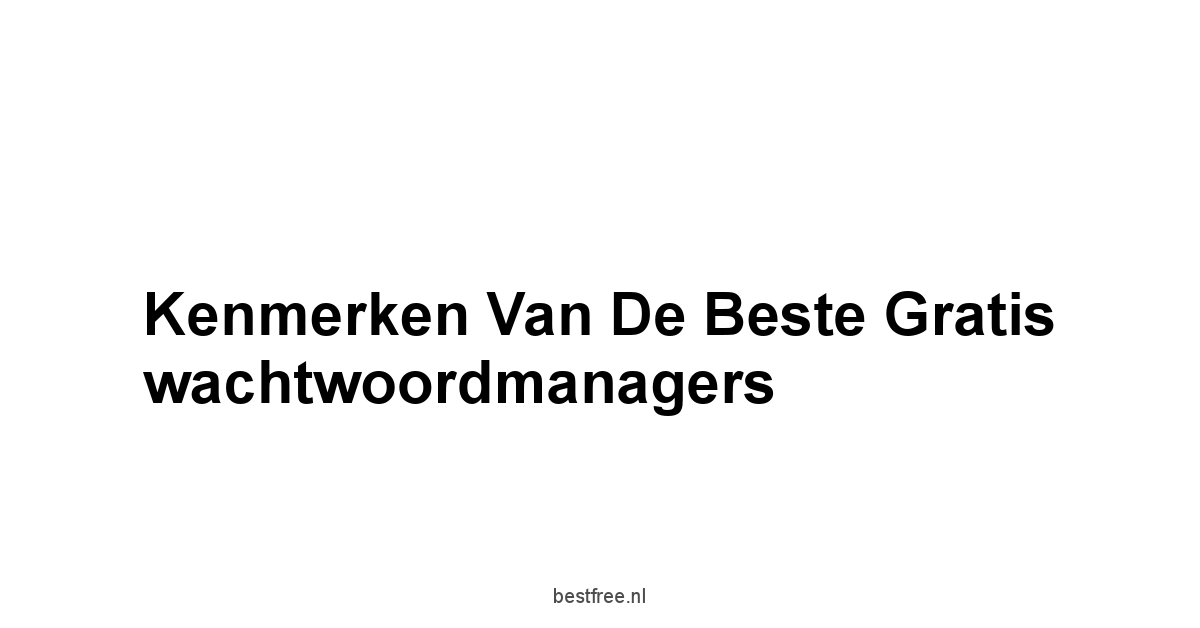 Kenmerken van de beste gratis wachtwoordmanagers