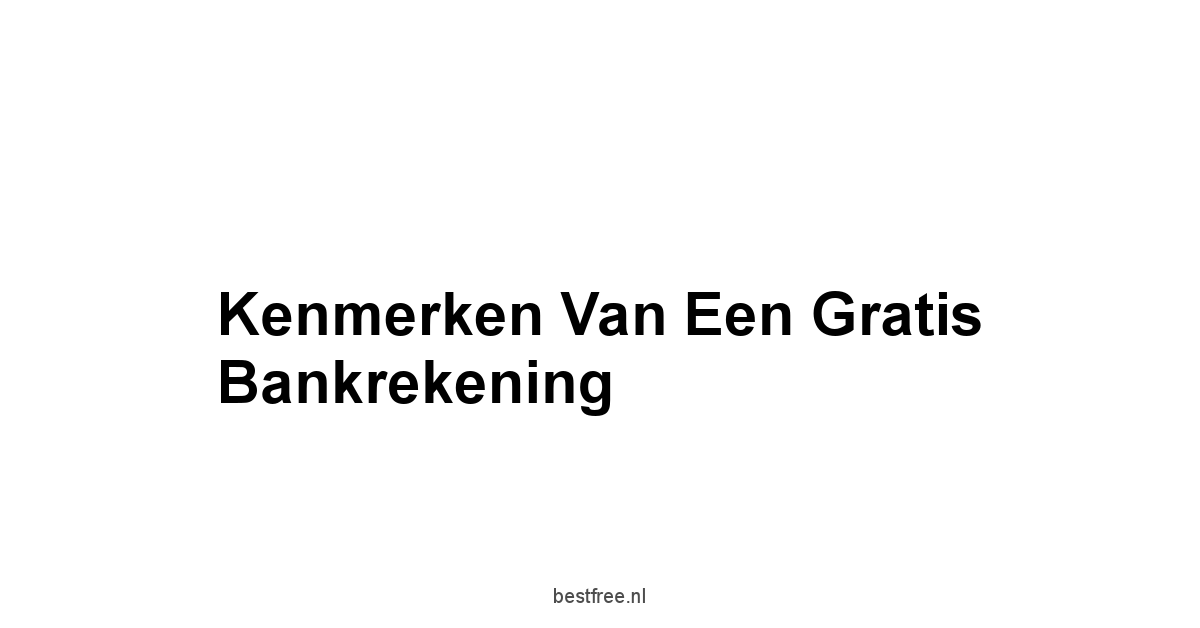 Kenmerken van een Gratis Bankrekening