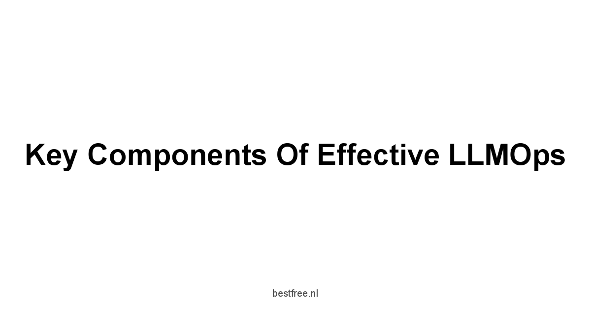 Key Components of Effective LLMOps