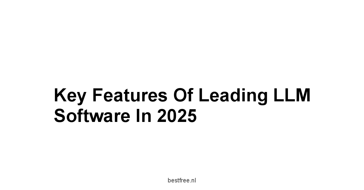 Key Features of Leading LLM Software in 2025