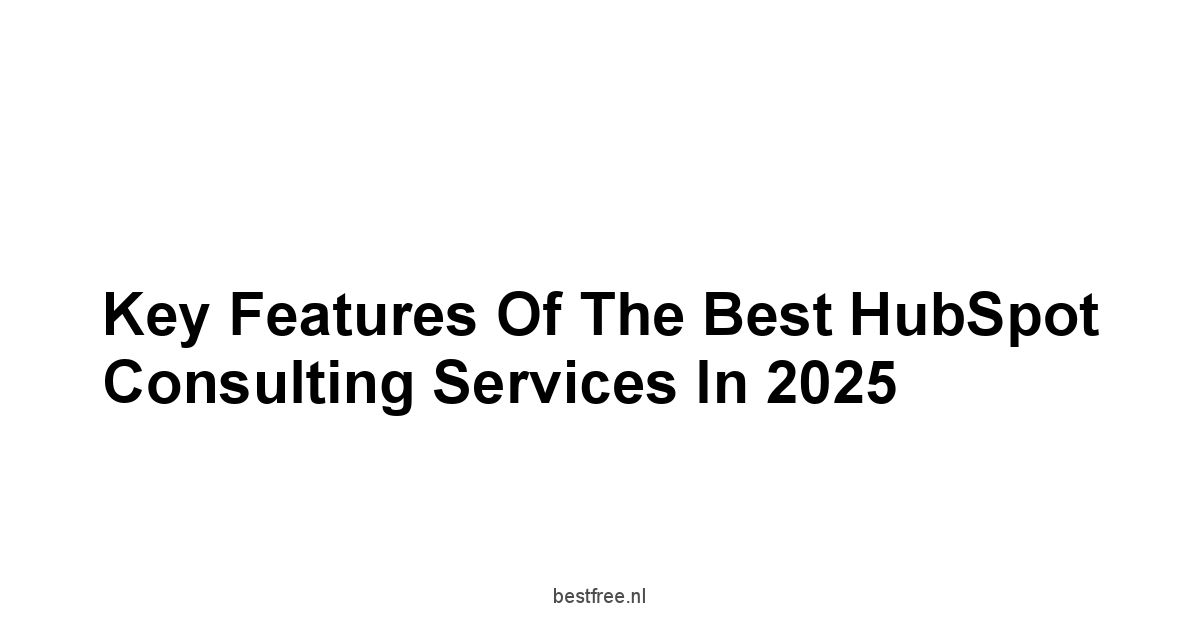 Key Features of the Best HubSpot Consulting Services in 2025