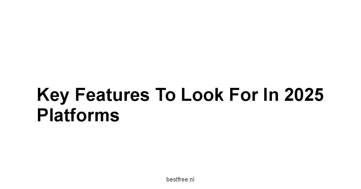 Key Features to Look for in 2025 Platforms