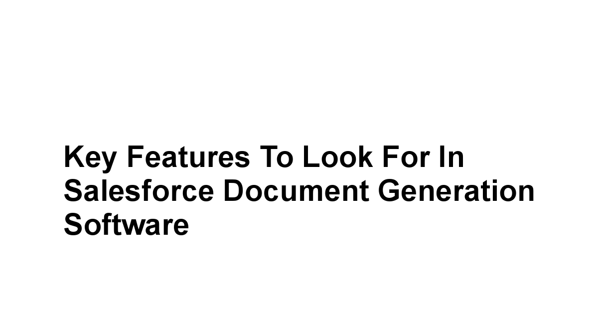Key Features to Look for in Salesforce Document Generation Software