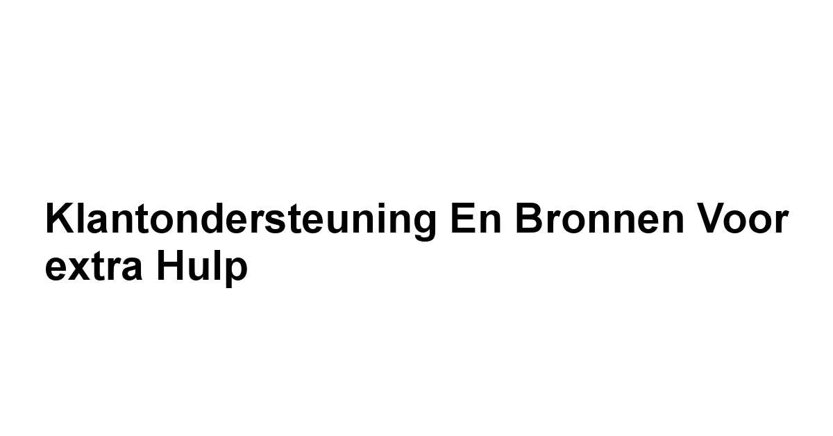 Klantondersteuning en bronnen voor extra hulp