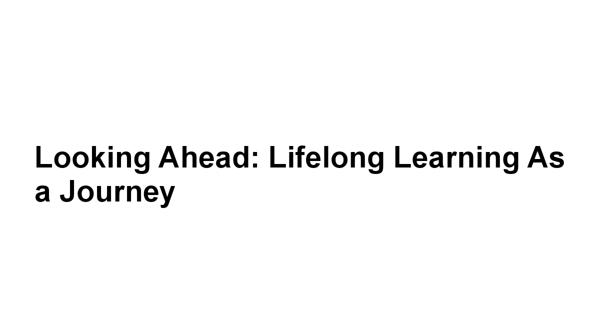 Looking Ahead: Lifelong Learning as a Journey