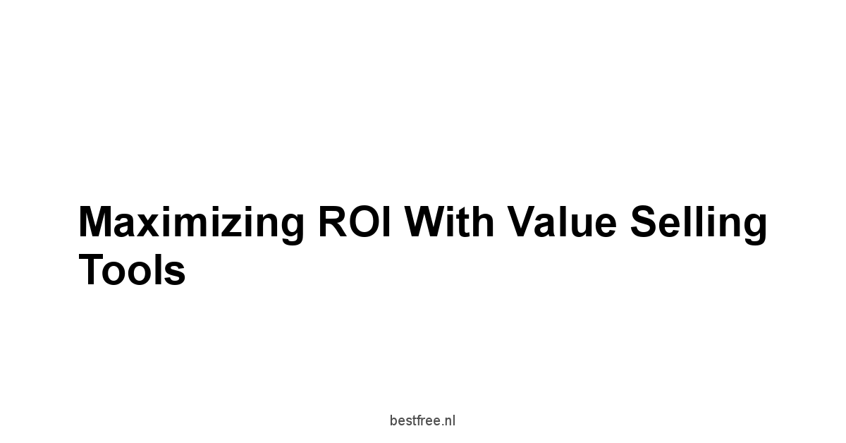 Maximizing ROI with Value Selling Tools