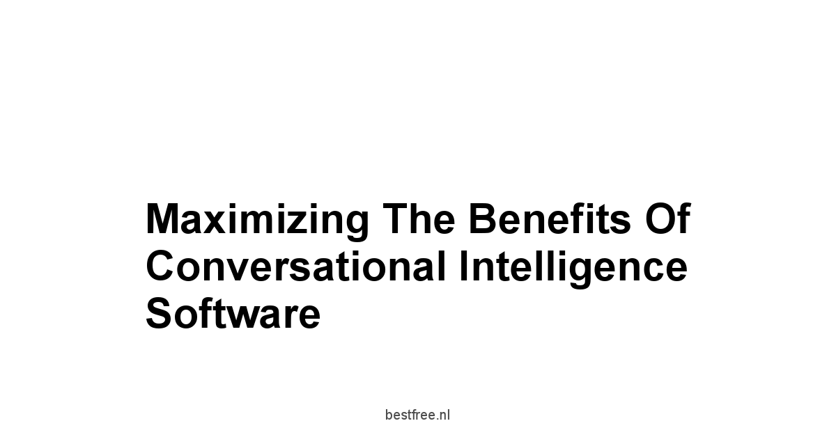 Maximizing the Benefits of Conversational Intelligence Software