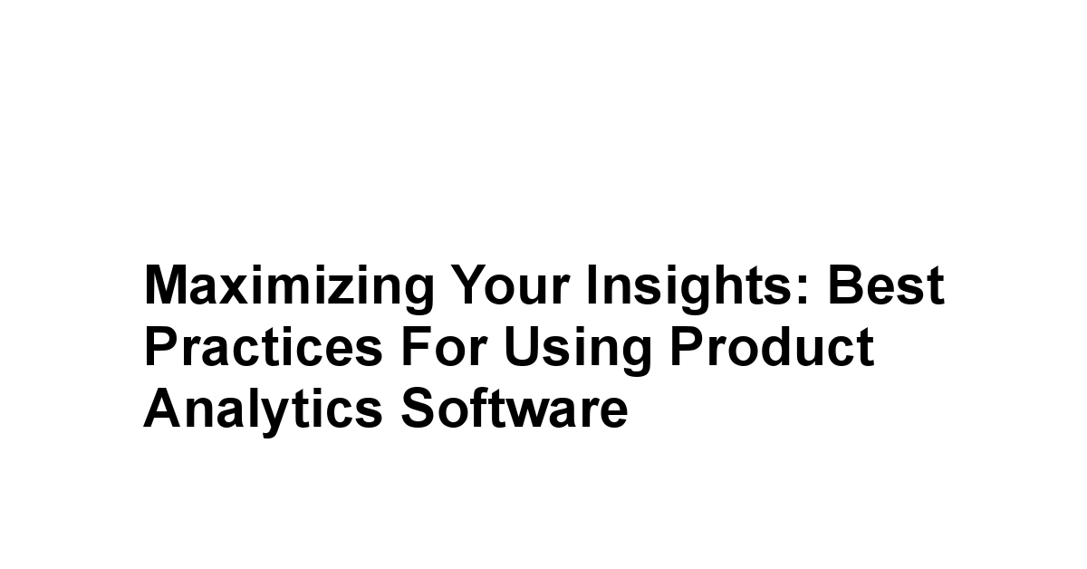 Maximizing Your Insights: Best Practices for Using Product Analytics Software