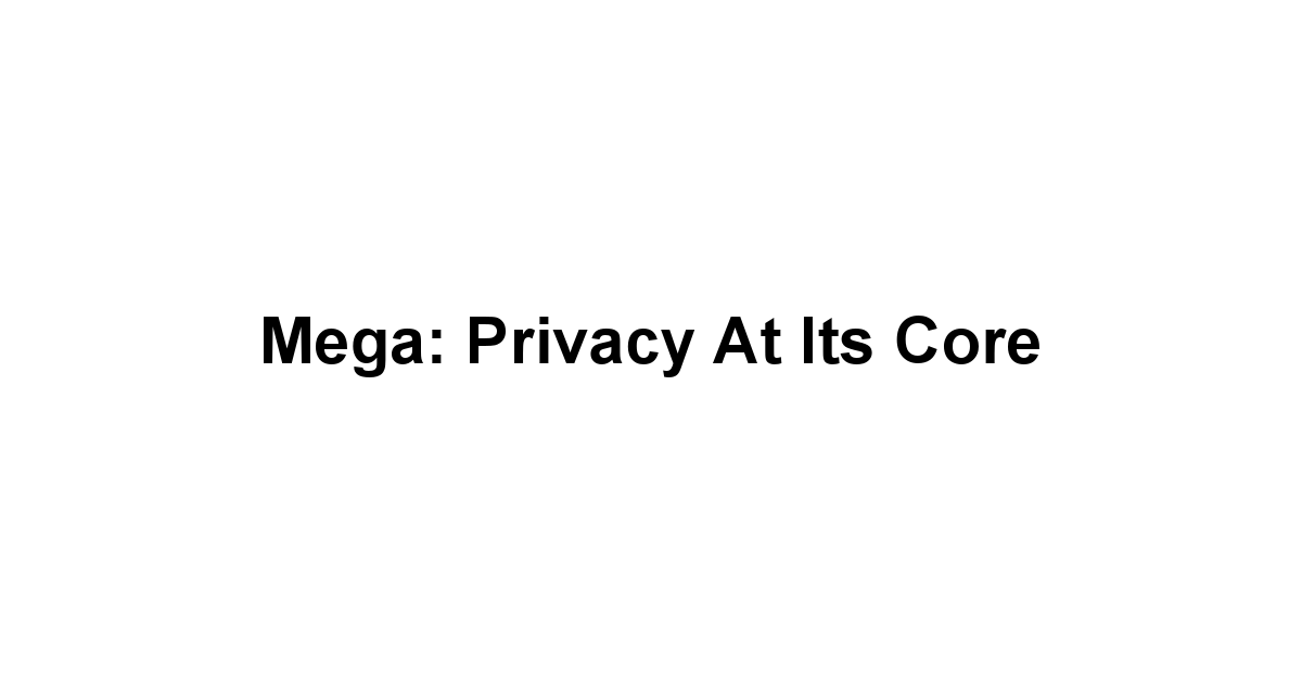 Mega: Privacy at Its Core