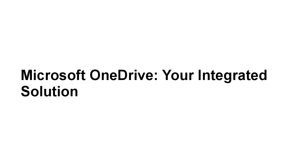 Microsoft OneDrive: Your Integrated Solution