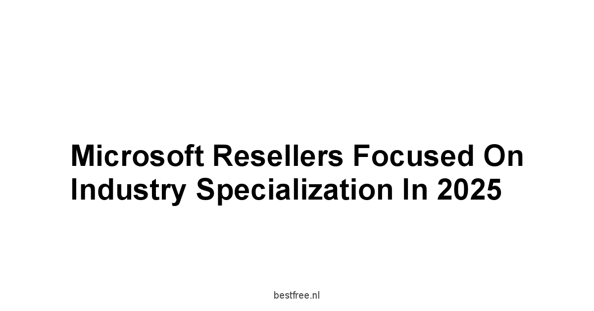 Microsoft Resellers Focused on Industry Specialization in 2025