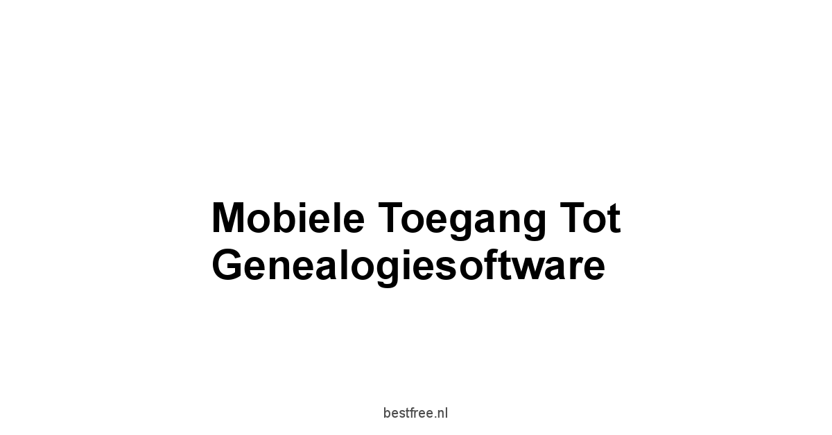 Mobiele Toegang tot Genealogiesoftware