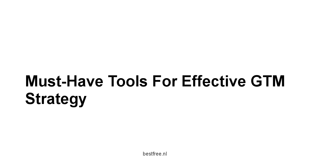 Must-Have Tools for Effective GTM Strategy